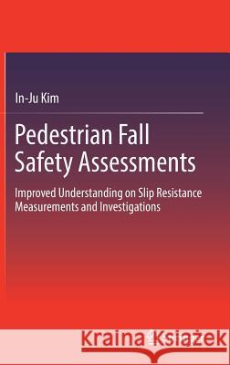 Pedestrian Fall Safety Assessments: Improved Understanding on Slip Resistance Measurements and Investigations Kim, In-Ju 9783319562414 Springer - książka