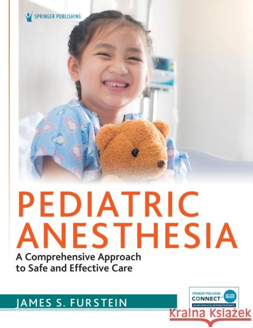 Pediatric Anesthesia: A Comprehensive Approach to Safe and Effective Care James Furstein 9780826138743 Springer Publishing Company - książka