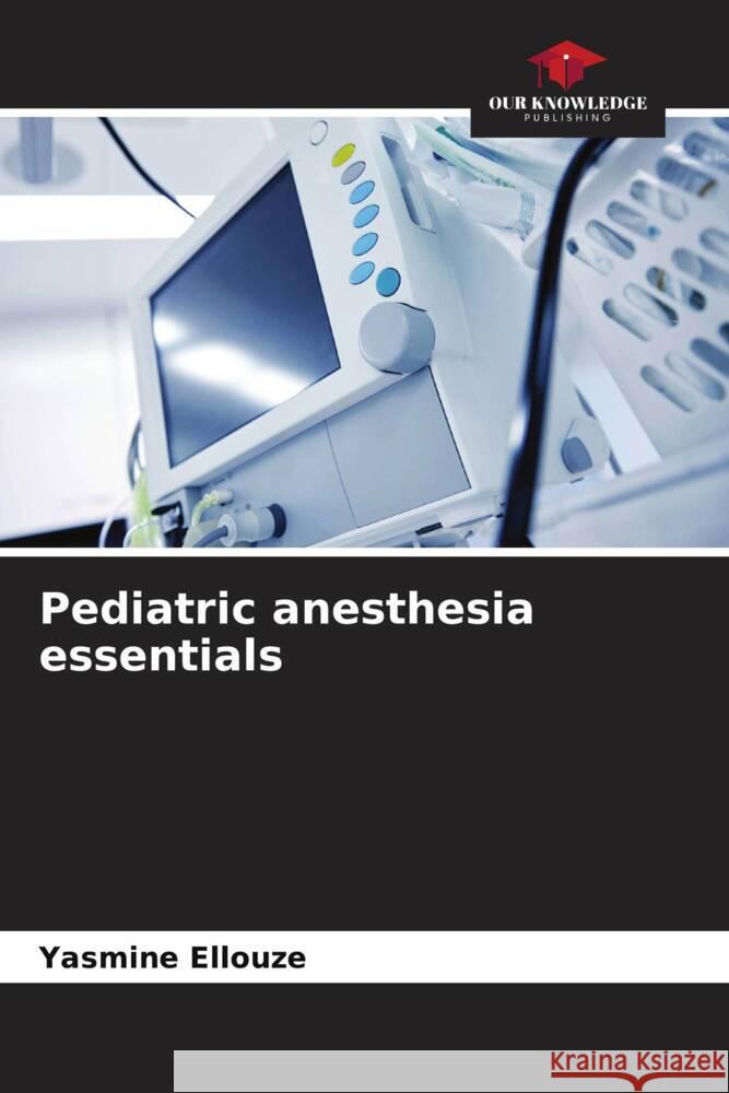 Pediatric anesthesia essentials Ellouze, Yasmine 9786206378389 Our Knowledge Publishing - książka