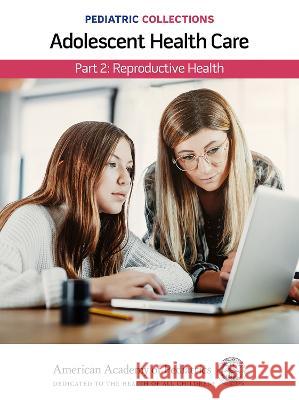 Pediatric Collections: Adolescent Health Care: Part 2: Reproductive Health American Academy of Pediatrics (Aap) 9781610027069 American Academy of Pediatrics - książka