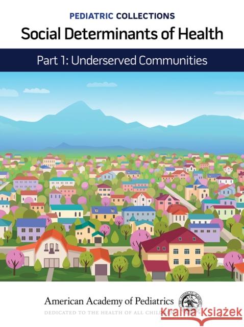 Pediatric Collections: Social Determinants of Health: Part 1: Underserved Communities American Academy of Pediatrics (Aap) 9781610026345 American Academy of Pediatrics - książka
