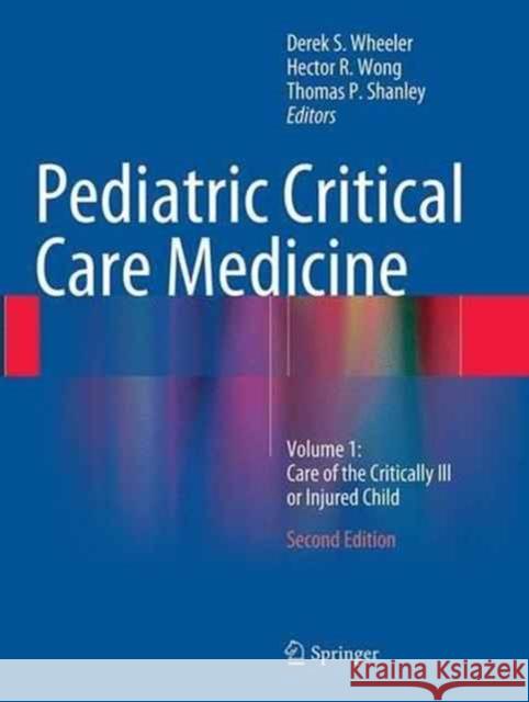 Pediatric Critical Care Medicine: Volume 1: Care of the Critically Ill or Injured Child Wheeler, Derek S. 9781447168201 Springer - książka