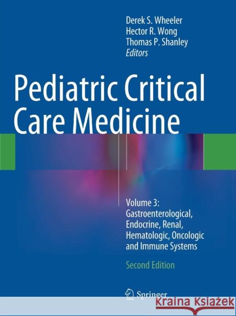 Pediatric Critical Care Medicine: Volume 3: Gastroenterological, Endocrine, Renal, Hematologic, Oncologic and Immune Systems Wheeler, Derek S. 9781447172642 Springer - książka