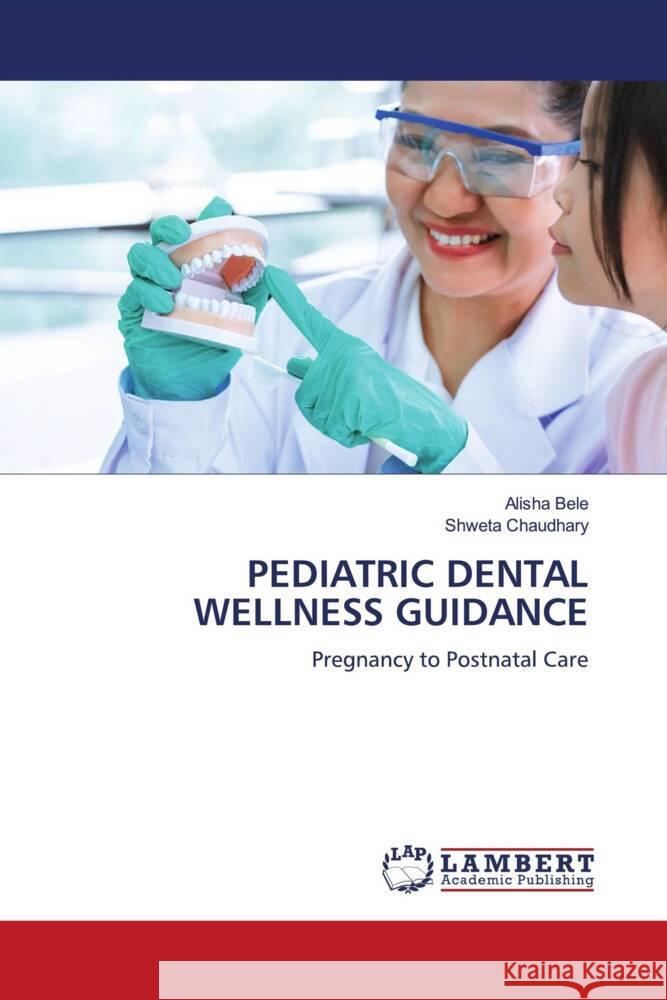 PEDIATRIC DENTAL WELLNESS GUIDANCE Bele, Alisha, Chaudhary, Shweta 9786208428242 LAP Lambert Academic Publishing - książka