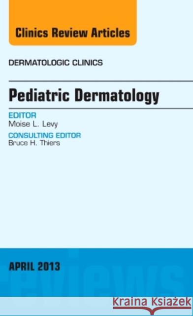 Pediatric Dermatology, an Issue of Dermatologic Clinics: Volume 31-2 Levy, Moise L. 9781455770823 Elsevier - książka