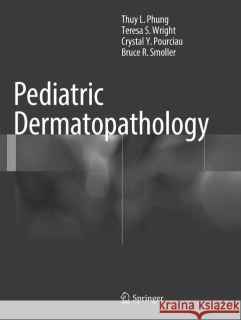 Pediatric Dermatopathology Phung, Thuy L.; Wright, Teresa S.; Pourciau, Crystal Y. 9783319831442 Springer - książka