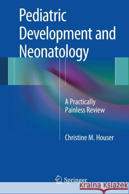 Pediatric Development and Neonatology: A Practically Painless Review Houser, Christine M. 9781461486800 Springer - książka