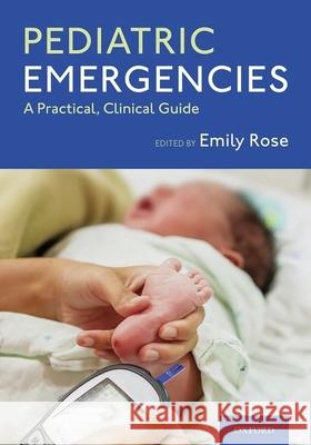Pediatric Emergencies: A Practical, Clinical Guide Rose, Emily 9780190073879 Oxford University Press, USA - książka