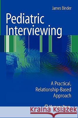 Pediatric Interviewing: A Practical, Relationship-Based Approach Binder, James 9781607612551 Humana Press - książka