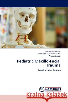 Pediatric Maxillo-Facial Trauma Syed Sirajul Hassan Mohammed Hilal Sikander Anees Ahmed 9783848432097 LAP Lambert Academic Publishing - książka