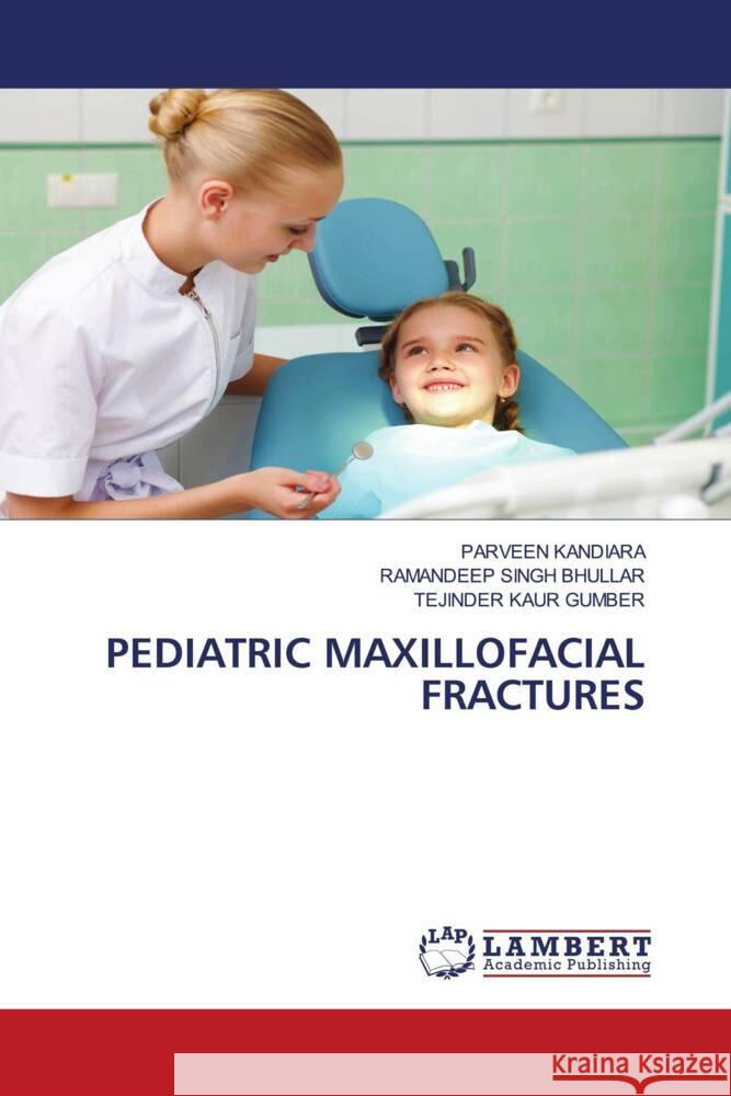 PEDIATRIC MAXILLOFACIAL FRACTURES KANDIARA, PARVEEN, Bhullar, Ramandeep Singh, Gumber, Tejinder Kaur 9786206167044 LAP Lambert Academic Publishing - książka