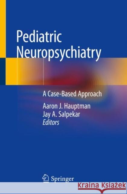 Pediatric Neuropsychiatry: A Case-Based Approach Hauptman, Aaron J. 9783319949970 Springer International Publishing AG - książka