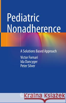 Pediatric Nonadherence: A Solutions Based Approach Victor Fornari Ida Dancyger Peter Silver 9783031581403 Springer - książka