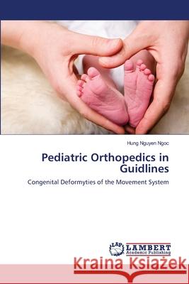 Pediatric Orthopedics in Guidlines Nguyen Ngoc, Hung 9786139920051 LAP Lambert Academic Publishing - książka