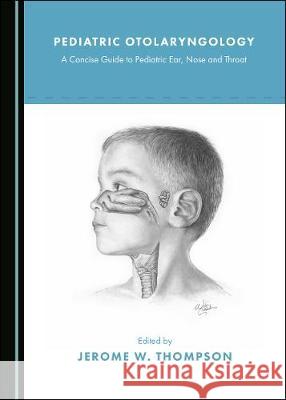 Pediatric Otolaryngology: A Concise Guide to Pediatric Ear, Nose and Throat Jerome W. Thompson 9781527543591 Cambridge Scholars Publishing - książka
