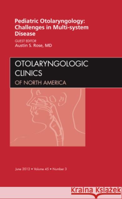 Pediatric Otolaryngology Challenges in Multi-System Disease, an Issue of Otolaryngologic Clinics: Volume 45-3 Rose, Austin 9781455739073  - książka