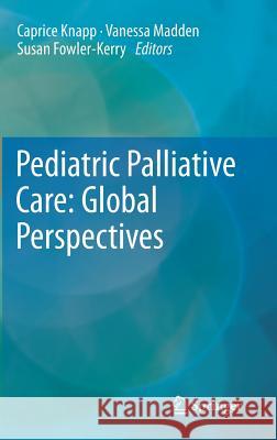 Pediatric Palliative Care: Global Perspectives Caprice Knapp Vanessa Madden Susan Fowler-Kerry 9789400725690 Springer - książka