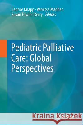 Pediatric Palliative Care: Global Perspectives Caprice Knapp Vanessa Madden Susan Fowler-Kerry 9789400792296 Springer - książka
