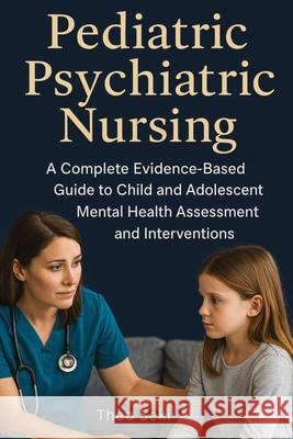 Pediatric Psychiatric Nursing: A Complete Evidence-Based Guide to Child and Adolescent Mental Health Theo Seki 9781923604728 Jstone Publishing - książka