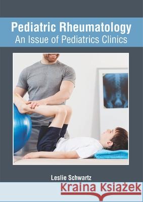 Pediatric Rheumatology: An Issue of Pediatrics Clinics Leslie Schwartz 9781632427779 Foster Academics - książka