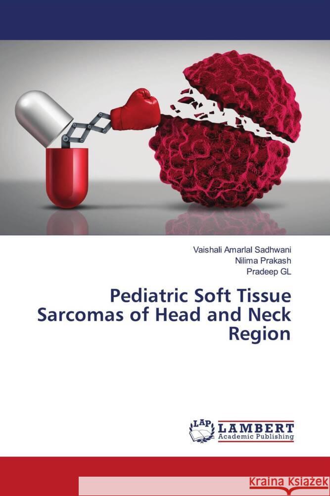 Pediatric Soft Tissue Sarcomas of Head and Neck Region Sadhwani, Vaishali Amarlal, Prakash, Nilima, GL, Pradeep 9786200548924 LAP Lambert Academic Publishing - książka