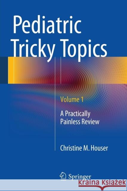 Pediatric Tricky Topics, Volume 1: A Practically Painless Review Houser, Christine M. 9781493918584 Springer - książka