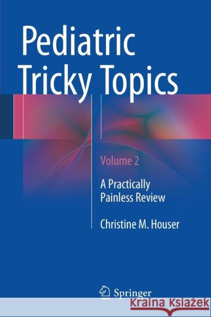 Pediatric Tricky Topics, Volume 2: A Practically Painless Review Houser, Christine M. 9781493931088 Springer - książka