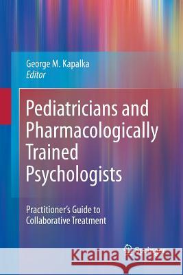 Pediatricians and Pharmacologically Trained Psychologists: Practitioner's Guide to Collaborative Treatment Kapalka, George M. 9781489981370 Springer - książka