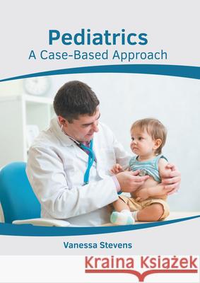 Pediatrics: A Case-Based Approach Vanessa Stevens 9781639274307 American Medical Publishers - książka