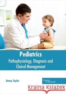 Pediatrics: Pathophysiology, Diagnosis and Clinical Management Jimmy Taylor 9781632414311 Hayle Medical - książka