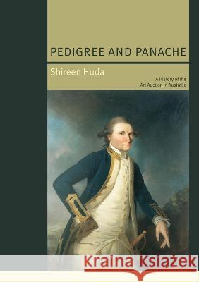 Pedigree and Panache: A History of the Art Auction in Australia Shireen Huda 9781921313714 Anu Press - książka