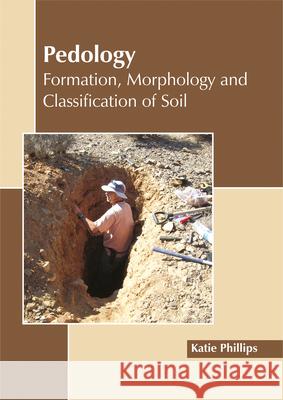 Pedology: Formation, Morphology and Classification of Soil Katie Phillips 9781632397973 Callisto Reference - książka