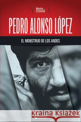 Pedro Alonso López, el monstruo de los Andes Criminal, Mente 9781681659008 American Book Group - książka