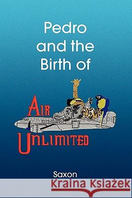 Pedro and the Birth of Air Unlimited Saxon 9781436360449 Xlibris Corporation - książka