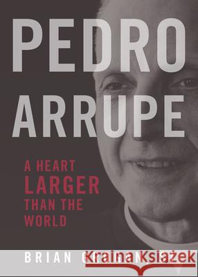 Pedro Arrupe: A Heart Larger Than the World Brian Grogan 9780829455205 Loyola Press - książka