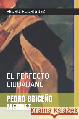 Pedro Briceño Mendez: El Perfecto Ciudadano Pablo Rodriguez, Pedro 9798539331887 Independently published - książka
