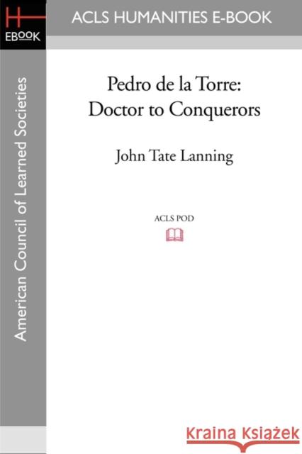 Pedro de La Torre: Doctor to Conquerors Lanning, John Tate 9781597407533 ACLS HISTORY E-BOOK PROJECT - książka