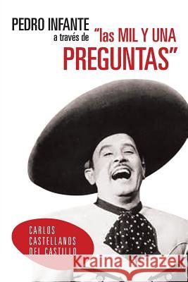 Pedro Infante a Traves de Las Mil y Una Preguntas Carlos Castellanos De 9781463349943 Palibrio - książka