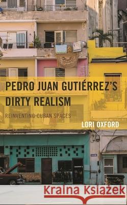 Pedro Juan Gutierrez's Dirty Realism: Reinventing Cuban Spaces Lori Oxford 9781666910032 Lexington Books - książka