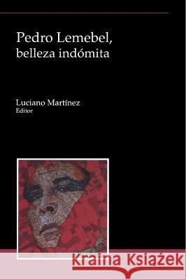 Pedro Lemebel, belleza indomita Luciano Martinez   9781930744950 Instituto Internacional de Literatura Iberoam - książka