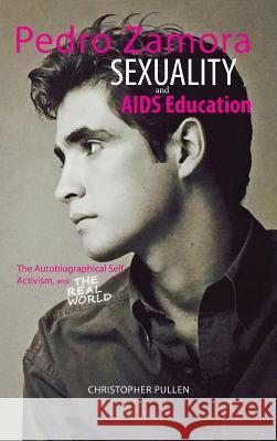 Pedro Zamora, Sexuality, and AIDS Education: The Autobiographical Self, Activism, and The Real World Pullen, Christopher 9781604979237 Cambria Press - książka