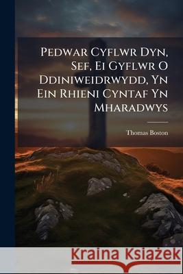 Pedwar Cyflwr Dyn, Sef, Ei Gyflwr O Ddiniweidrwydd, Yn Ein Rhieni Cyntaf Yn Mharadwys: Ei Gyflwr Natur, Sef Ei Hollawl Lygredigaeth Trwy y Cwymp, Cyfl Thomas Boston 9781148809816  - książka