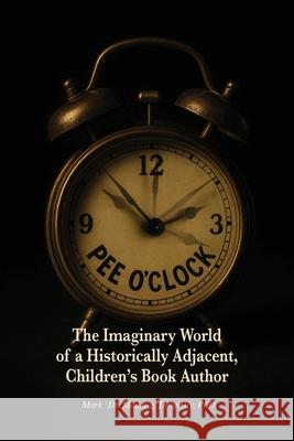 Pee O'Clock: The Imaginary World of a Historically Adjacent, Children's Book Author Mark D. Donnelly 9781956688610 Rock / Paper / Safety Scissors - książka