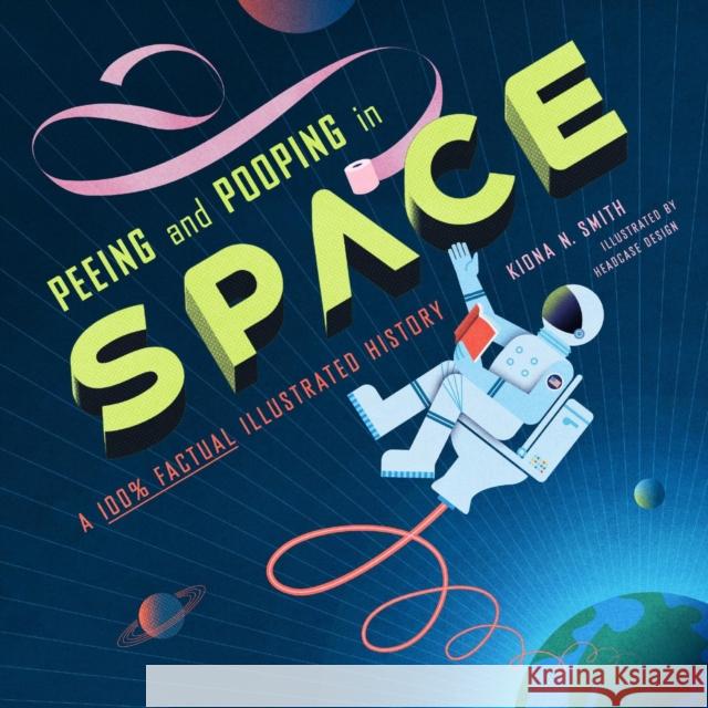 Peeing and Pooping in Space: A 100% Factual Illustrated History Kiona N. Smith 9780762486618 Running Press Adult - książka