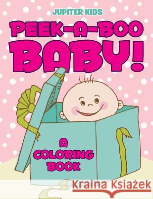 Peek-a-Boo Baby! (A Coloring Book) Jupiter Kids 9781682602768 Jupiter Kids - książka