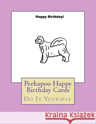 Peekapoo Happy Birthday Cards: Do It Yourself Gail Forsyth 9781722078669 Createspace Independent Publishing Platform - książka