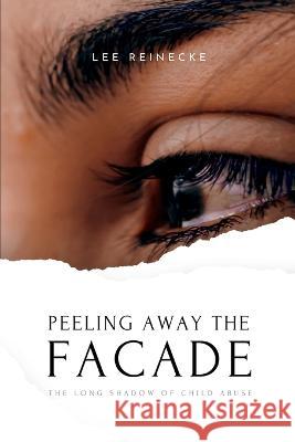 Peeling Away the Facade: The Long Shadow of Child Abuse Lee Reinecke   9781736125625 Lee Reinecke, LLC - książka