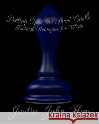 Peeling Open the Short Castle: Tactical Strategies for White Roy Bailey Justin John Hay 9781490400358 Cambridge University Press - książka