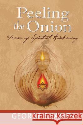 Peeling the Onion: Poems of Spiritual Awakening James, George E. 9781727658651 Createspace Independent Publishing Platform - książka