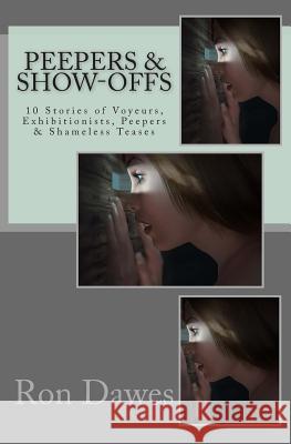 Peepers & Show-offs: 10 Stories of Voyeurs, Exhibitionists, Peepers & Shameless Teases Ron Dawes 9781502469922 Createspace Independent Publishing Platform - książka